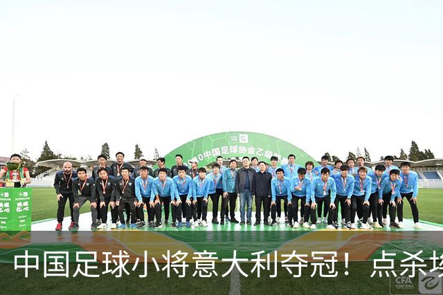 中国足球小将意大利夺冠！点杀埃弗顿，12岁孩子替国足争了口气
